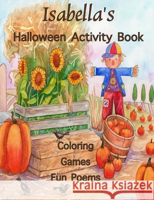 Isabella's Halloween Activity Book: Personalized Book for Isabella: Coloring, Games, Poems; Images on one side of the page: Use Markers, Gel Pens, Col Publishing, Florabella 9781979179898 Createspace Independent Publishing Platform - książka