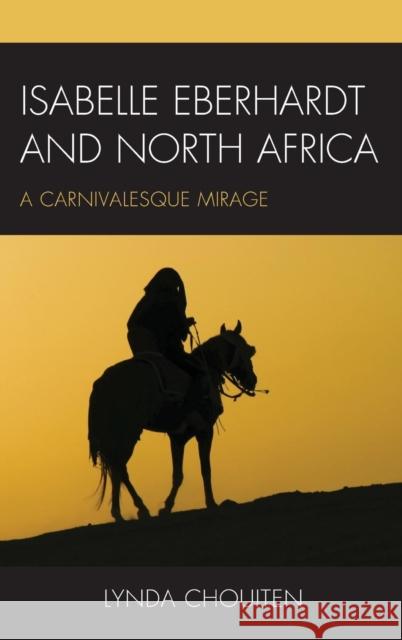 Isabelle Eberhardt and North Africa: Nomadism as a Carnivalesque Mirage Lynda Chouiten 9780739185926 Lexington Books - książka