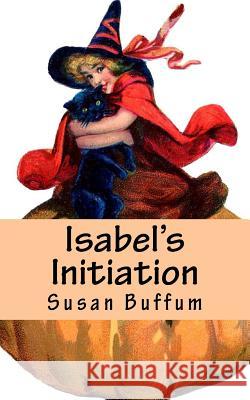 Isabel's Initiation: A Halloween Story Susan Buffum 9781976095375 Createspace Independent Publishing Platform - książka