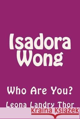 Isadora Wong: Who Are You? Leona Landry Thor 9781479105205 Createspace Independent Publishing Platform - książka