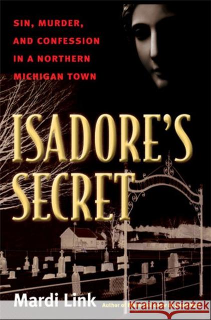 Isadore's Secret: Sin, Murder, and Confession in a Northern Michigan Town Link, Mardi 9780472050796 University of Michigan Press - książka
