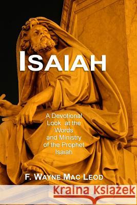 Isaiah: A Devotional Look at the Words and Ministry of the Prophet Isaiah F. Wayne Ma 9781518752223 Createspace - książka