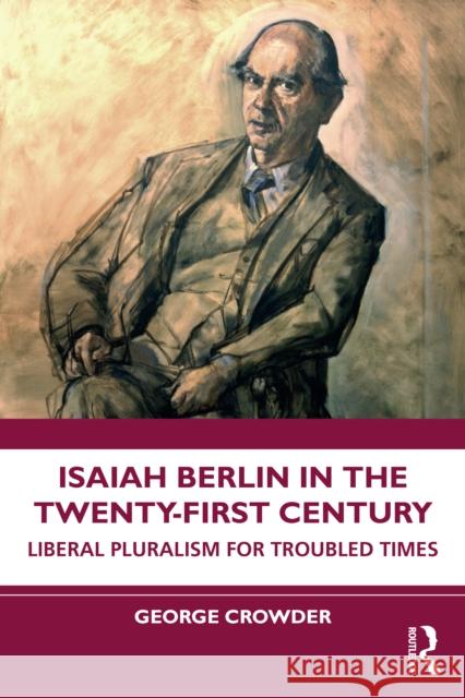 Isaiah Berlin in the Twenty-First Century: Liberal Pluralism for Troubled Times George Crowder 9780367764647 Routledge - książka