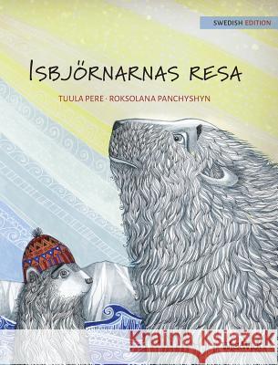 Isbjörnarnas resa: Swedish Edition of The Polar Bears' Journey Pere, Tuula 9789527107294 Wickwick Ltd - książka