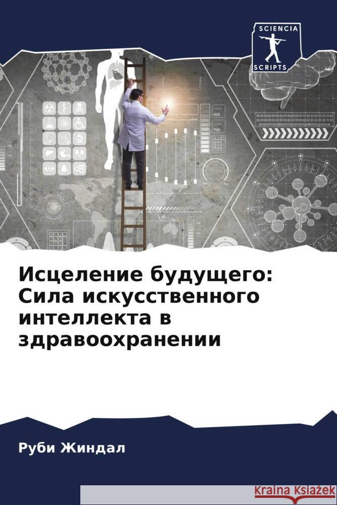 Iscelenie buduschego: Sila iskusstwennogo intellekta w zdrawoohranenii Zhindal, Rubi 9786208157548 Sciencia Scripts - książka