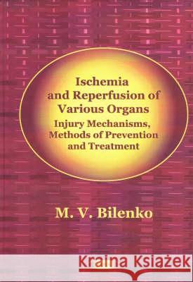 Ischemia & Reperfusion of Various Organs: Injury Mechanisms, Methods of Prevention & Treatment M V Bilenko 9781560728009 Nova Science Publishers Inc - książka