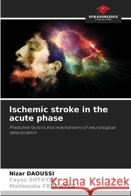 Ischemic stroke in the acute phase Nizar Daoussi Fayez Shtayeh Mahbouba Frih-Ayed 9786207896936 Our Knowledge Publishing - książka