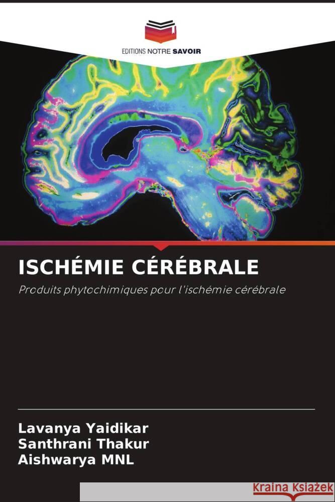 ISCHÉMIE CÉRÉBRALE Yaidikar, Lavanya, Thakur, Santhrani, MNL, Aishwarya 9786205563038 Editions Notre Savoir - książka