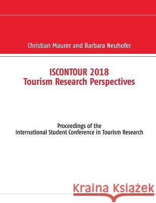 Iscontour 2018 Tourism Research Perspectives: Proceedings of the International Student Conference in Tourism Research Neuhofer, Barbara 9783746091679 Books on Demand - książka