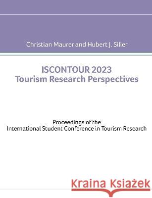 Iscontour 2023 Tourism Research Perspectives: Proceedings of the International Student Conference in Tourism Research Christian Maurer Hubert J. Siller 9783752858969 Bod - Books on Demand - książka