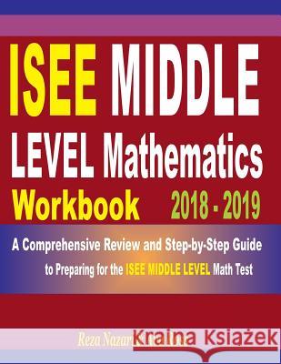 ISEE Middle Level Mathematics Workbook 2018 - 2019: A Comprehensive Review and Step-By-Step Guide to Preparing for the ISEE Middle Level Math Reza Nazari Ava Ross 9781720783435 Createspace Independent Publishing Platform - książka