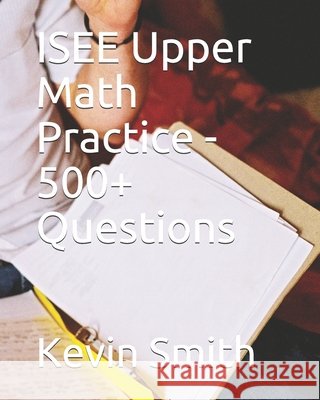ISEE Upper Math Practice - 500+ Questions J Bernard, Kevin Smith 9798553890049 Independently Published - książka