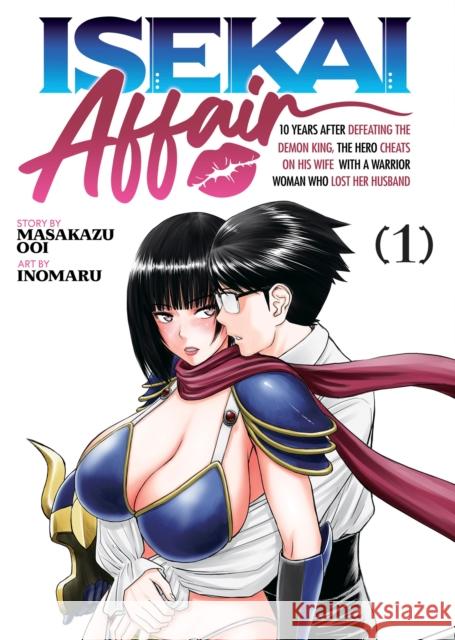 ISEKAI AFFAIR: 10 Years After Defeating the Demon King, the Hero Cheats on His Wife With a Warrior Woman Who Lost Her Husband Vol. 1 Masakazu Ooi 9798891605961 Seven Seas Entertainment, LLC - książka