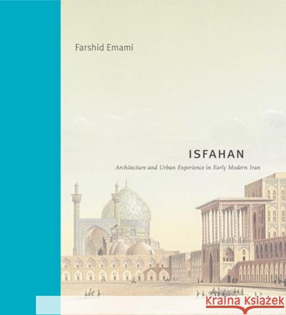 Isfahan: Architecture and Urban Experience in Early Modern Iran Farshid (Rice University) Emami 9780271095523  - książka
