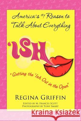Ish: Getting the 'Ish Out in the Open Regina Griffin M. Frances Scott Tony Smart 9781466438187 Createspace - książka