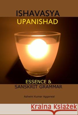 Ishavasya Upanishad: Essence and Sanskrit Grammar Ashwini Kumar Aggarwal 9789392201974 Devotees of Sri Sri Ravi Shankar Ashram - książka