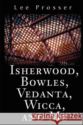 Isherwood, Bowles, Vedanta, Wicca, and Me Lee Prosser 9780595202843 Writers Club Press - książka