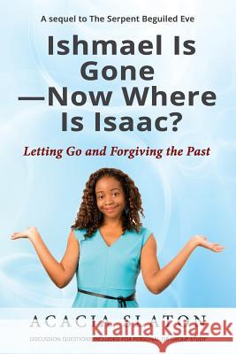 Ishmael Is Gone-Now Where Is Isaac?: Letting Go and Forgiving the Past Acacia Slaton 9781534872783 Createspace Independent Publishing Platform - książka