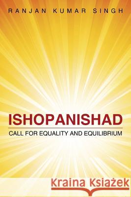 Ishopanishad: Call for Equality and Equilibrium Ranjan Kumar Singh 9781482851717 Partridge India - książka