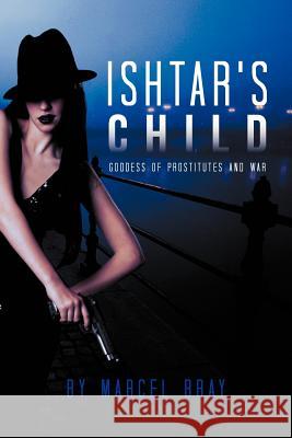 Ishtar's Child: Goddess of Prostitutes and War Bray, Marcel 9781477107409 Xlibris Corporation - książka