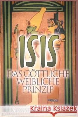 Isis -- Das göttliche weibliche Prinzip Moustafa Gadalla 9781521584729 Independently Published - książka