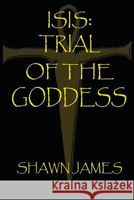 Isis- Trial of the Goddess Shawn James 9780615542775 Sjs Direct - książka