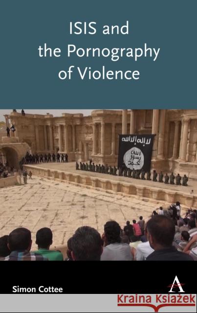 Isis and the Pornography of Violence Simon Cottee 9781783089680 Anthem Press - książka