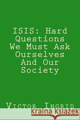 Isis: Hard Questions We Must Ask Ourselves And Our Society Ingrid, Victor 9781505723748 Createspace - książka