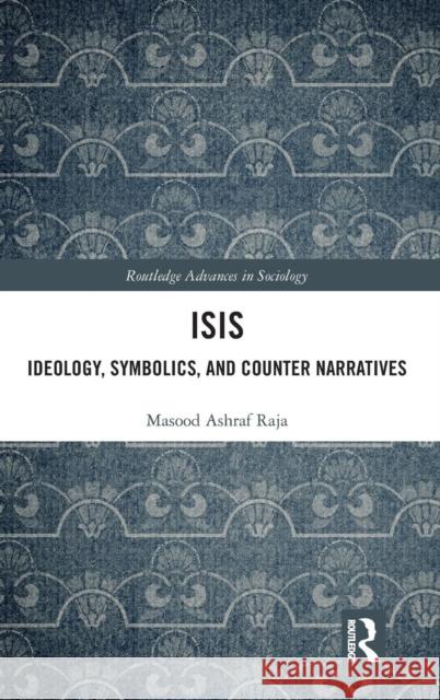 Isis: Ideology, Symbolics, and Counter Narratives Masood Ashraf Raja 9781138486188 Routledge - książka