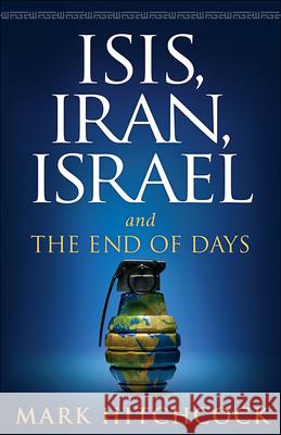 Isis, Iran, Israel: And the End of Days Mark Hitchcock 9780736968713 Harvest House Publishers - książka