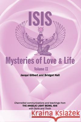 Isis Mysteries of Love & Life Volume II: Channelled communications and teachings from The Angelic Light Being, Isis with Osiris and Thoth Bridget Hall, Jacqui Gilbert and 9781466369443 Createspace - książka