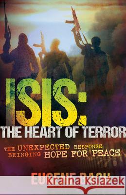 Isis, the Heart of Terror: The Unexpected Response Bringing Hope for Peace Eugene Bach 9781629113869 Whitaker House - książka