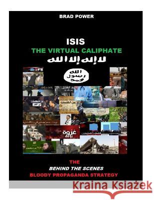 Isis: The Virtual Caliphate: The Behind the Scenes Bloody Propaganda Strategy Brad Power 9781517034177 Createspace - książka