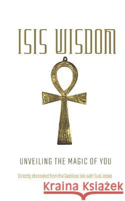 Isis Wisdom: Unveiling the Magic of You Susi Jones   9780993082412 Susi Jones Publishing - książka