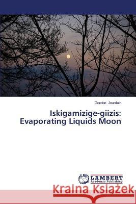 Iskigamizige-giizis: Evaporating Liquids Moon Jourdain Gordon 9783659504167 LAP Lambert Academic Publishing - książka