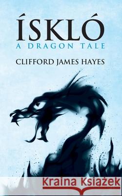 Isklo: A Dragon Tale Clifford James Hayes 9781491244739 Createspace - książka