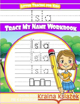 Isla Letter Tracing for Kids Trace my Name Workbook: Tracing Books for Kids ages 3 - 5 Pre-K & Kindergarten Practice Workbook Books, Isla 9781986488396 Createspace Independent Publishing Platform - książka