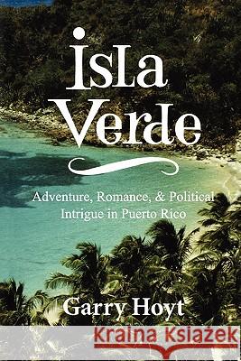 Isla Verde: Adventure, Romance, & Political Intrigue in Puerto Rico Garry Hoyt 9781453653463 Createspace - książka