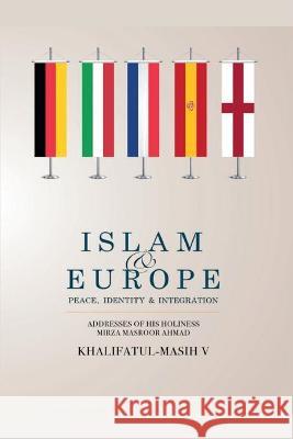 Islam & Europe: Peace, Identity & Integration Mirza Masroor Ahmad Khalifatul-Masih 9781848805743 Islam International Publications Ltd. - książka