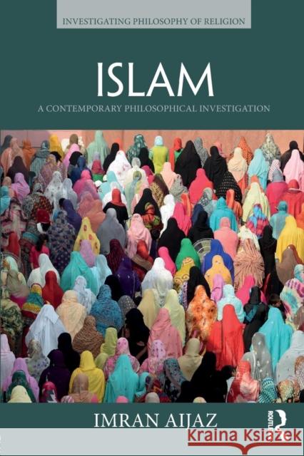 Islam: A Contemporary Philosophical Investigation Imran Aijaz 9781138910225 Routledge - książka