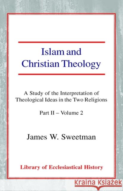 Islam and Christian Theology: A Study of the Interpretation of Theological Ideas in the Two Religions (Part 2, Volume II) Sweetman, James W. 9780227172032 James Clarke Company - książka