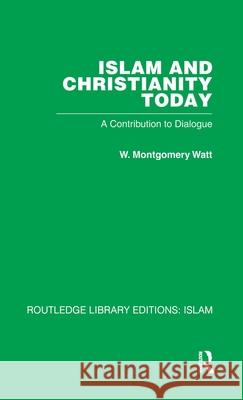 Islam and Christianity Today : A Contribution to Dialogue W M Watt W M Watt  9780415446709 Taylor & Francis - książka