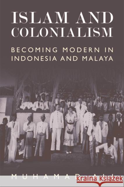 Islam and Colonialism: Becoming Modern in Indonesia and Malaya Muhamad Ali   9781474409209 Edinburgh University Press - książka