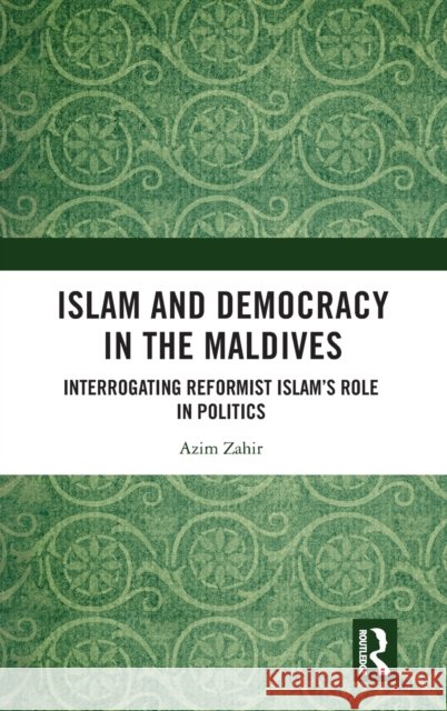 Islam and Democracy in the Maldives: Interrogating Reformist Islam's Role in Politics Zahir, Azim 9781032015538 Routledge - książka