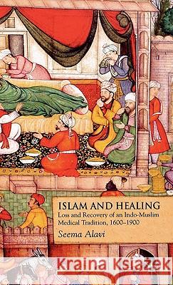 Islam and Healing: Loss and Recovery of an Indo-Muslim Medical Tradition, 1600-1900 Alavi, S. 9780230554382 Palgrave MacMillan - książka