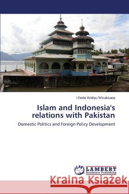 Islam and Indonesia's relations with Pakistan Wicaksana I. Gede Wahyu 9783659686757 LAP Lambert Academic Publishing - książka