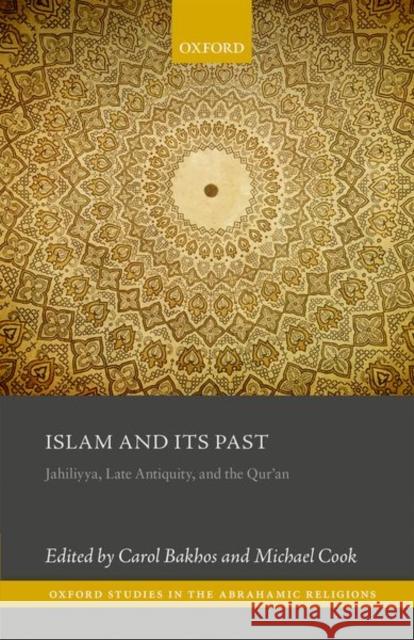 Islam and Its Past: Jahiliyya, Late Antiquity, and the Qur'an Bakhos, Carol 9780198748496 Oxford University Press, USA - książka