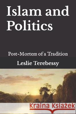 Islam and Politics: Post-Mortem of a Tradition Leslie Terebessy   9798375074443 Independently Published - książka