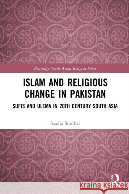 Islam and Religious Change in Pakistan: Sufis and Ulema in 20th Century South Asia Saadia Sumbal 9780367634919 Routledge - książka