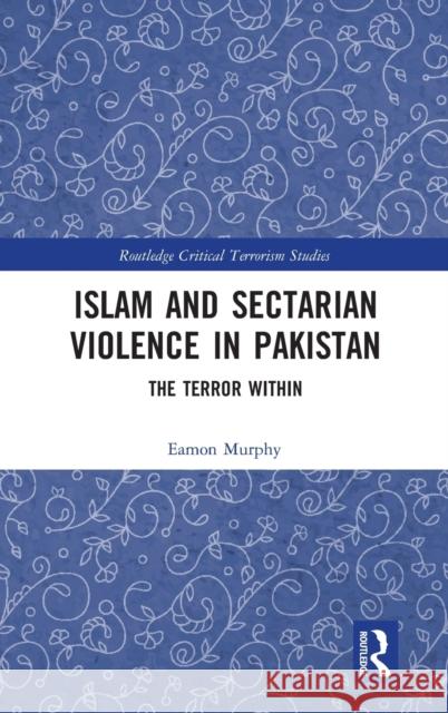 Islam and Sectarian Violence in Pakistan: The Terror Within Eamon Murphy 9781138749955 Routledge - książka